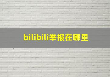 bilibili举报在哪里