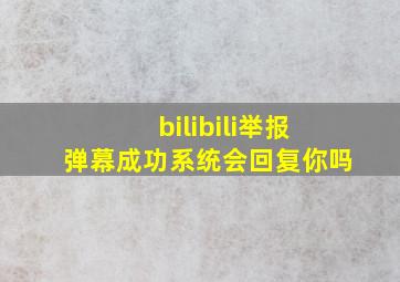 bilibili举报弹幕成功系统会回复你吗