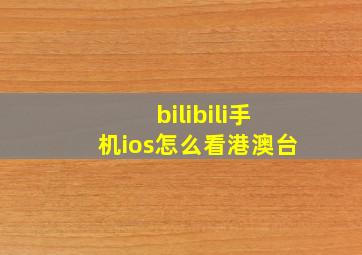 bilibili手机ios怎么看港澳台