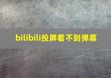 bilibili投屏看不到弹幕