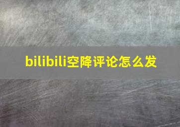 bilibili空降评论怎么发