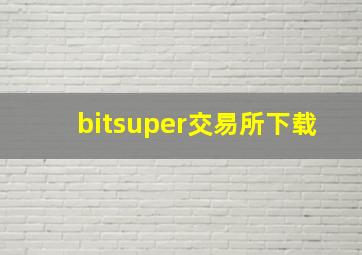 bitsuper交易所下载