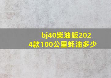 bj40柴油版2024款100公里蚝油多少