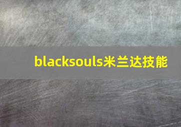 blacksouls米兰达技能