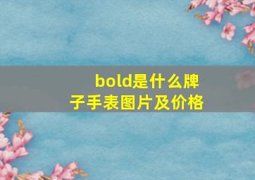 bold是什么牌子手表图片及价格