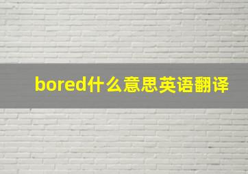 bored什么意思英语翻译