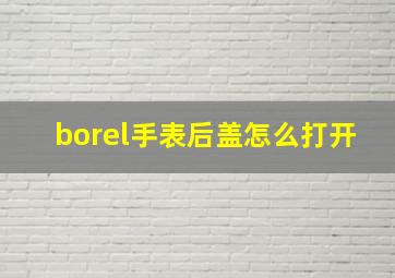 borel手表后盖怎么打开