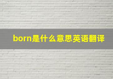 born是什么意思英语翻译