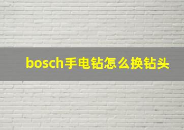 bosch手电钻怎么换钻头