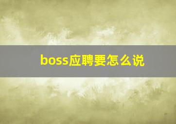 boss应聘要怎么说