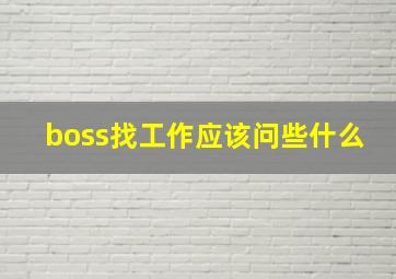 boss找工作应该问些什么