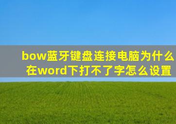 bow蓝牙键盘连接电脑为什么在word下打不了字怎么设置