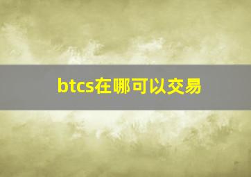 btcs在哪可以交易