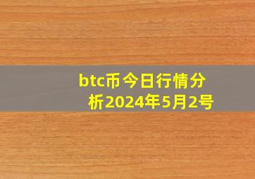 btc币今日行情分析2024年5月2号