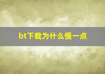 bt下载为什么慢一点