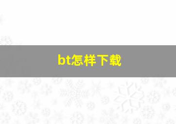 bt怎样下载