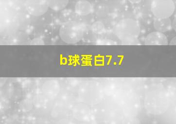 b球蛋白7.7