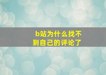 b站为什么找不到自己的评论了