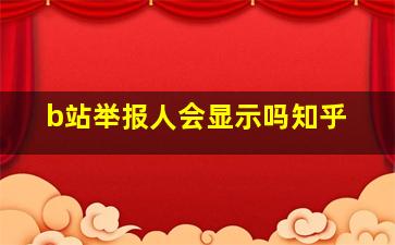 b站举报人会显示吗知乎