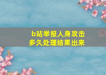 b站举报人身攻击多久处理结果出来