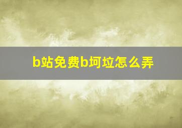 b站免费b坷垃怎么弄