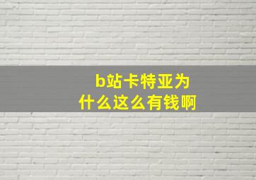 b站卡特亚为什么这么有钱啊