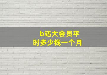 b站大会员平时多少钱一个月