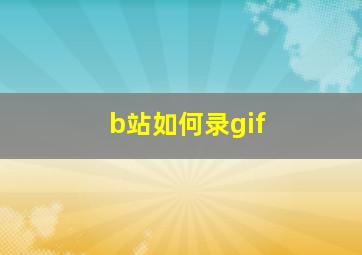 b站如何录gif