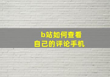 b站如何查看自己的评论手机