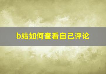 b站如何查看自己评论