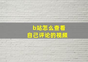 b站怎么查看自己评论的视频