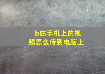 b站手机上的视频怎么传到电脑上