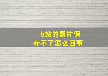 b站的图片保存不了怎么回事