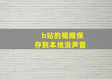 b站的视频保存到本地没声音