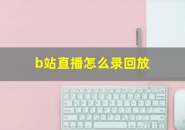 b站直播怎么录回放