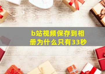 b站视频保存到相册为什么只有33秒