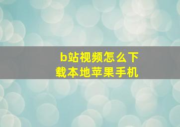 b站视频怎么下载本地苹果手机