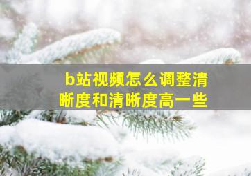 b站视频怎么调整清晰度和清晰度高一些