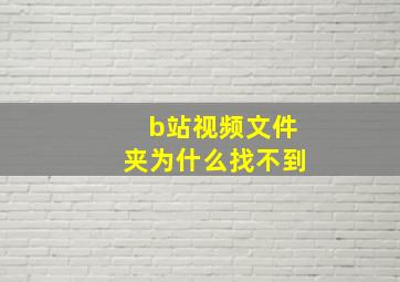 b站视频文件夹为什么找不到