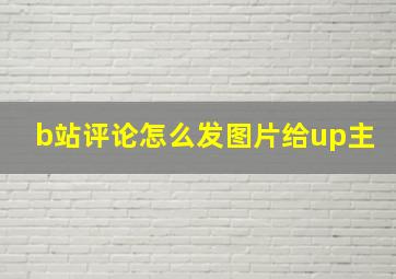 b站评论怎么发图片给up主