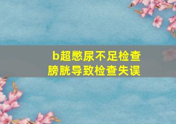 b超憋尿不足检查膀胱导致检查失误