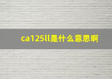 ca125ll是什么意思啊