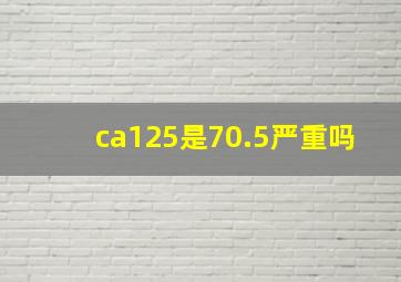 ca125是70.5严重吗