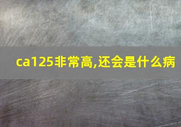 ca125非常高,还会是什么病