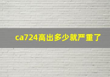 ca724高出多少就严重了