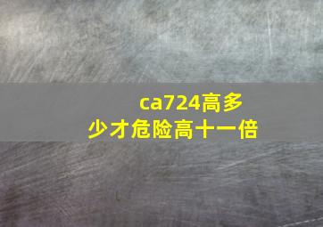 ca724高多少才危险高十一倍