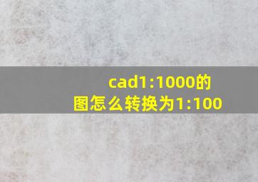 cad1:1000的图怎么转换为1:100