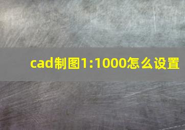 cad制图1:1000怎么设置