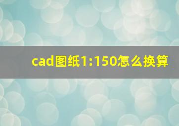 cad图纸1:150怎么换算