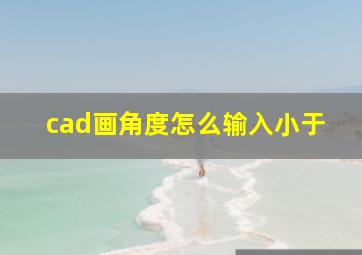 cad画角度怎么输入小于